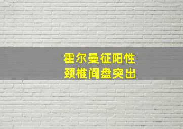 霍尔曼征阳性 颈椎间盘突出